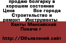 продаю болгарку в хорошем состояние › Цена ­ 1 500 - Все города Строительство и ремонт » Инструменты   . Ханты-Мансийский,Покачи г.